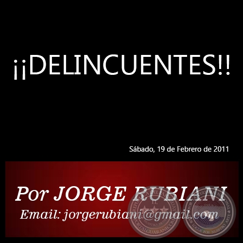 ¡¡DELINCUENTES!! - Por JORGE RUBIANI - Sábado, 19 de Febrero de 2011
